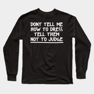 DONT TELL ME HOW TO DRESS TELL THEM NOT TO JUDGE Long Sleeve T-Shirt